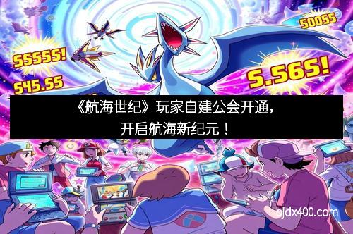 《航海世纪》玩家自建公会开通，开启航海新纪元！